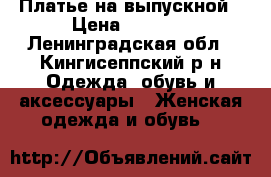 Платье на выпускной › Цена ­ 1 500 - Ленинградская обл., Кингисеппский р-н Одежда, обувь и аксессуары » Женская одежда и обувь   